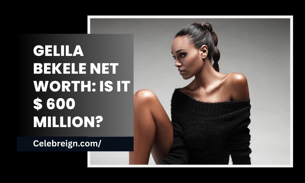 Gelila Bekele Net Worth: Is It $ 600 Million?