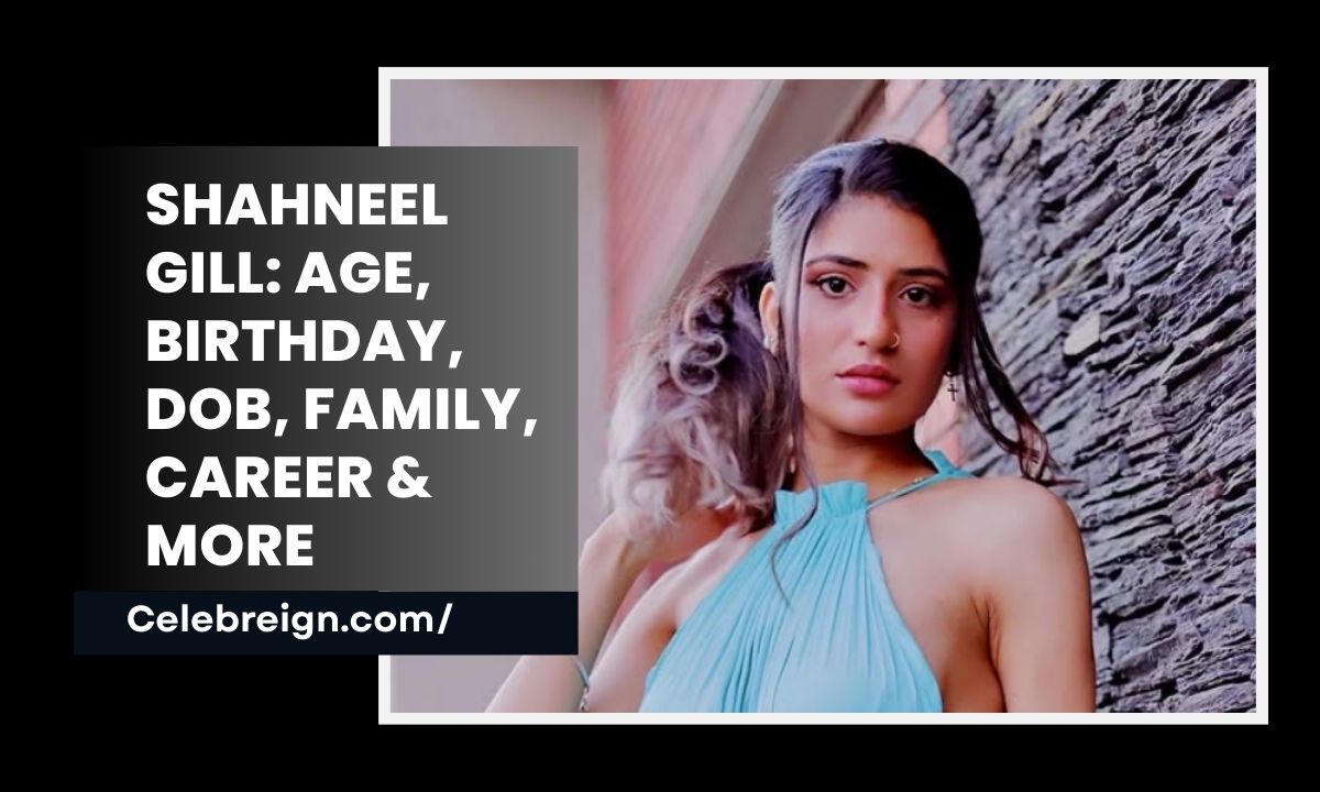 Shahneel Gill: Age, Birthday, DOB, Family, Career & More