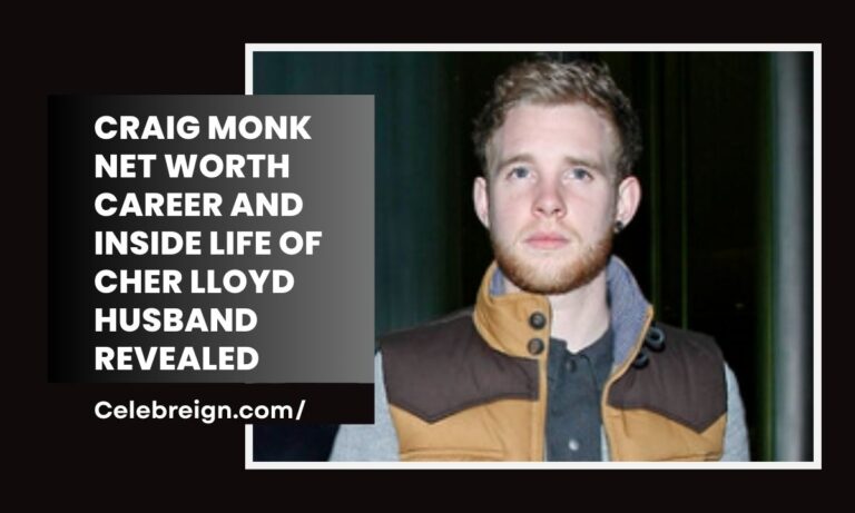 Craig Monk Net Worth, Career and Inside Life of Cher Lloyd Husband Revealed