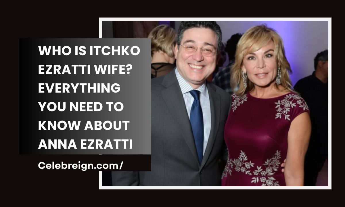 Who Is Itchko Ezratti Wife? Everything You Need to Know About Anna Ezratti